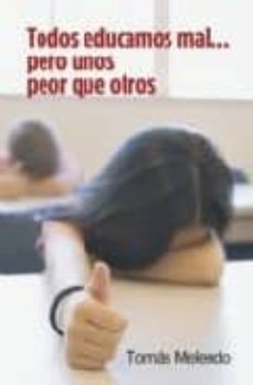 todos educamos mal...pero unos peor que otros-tomas melendo-9788484692256