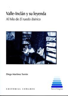 valle-inclan y su leyenda: al hilo de el ruedo iberico-diego martinez torron-9788490453056