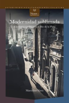 modernidad sublimada: escritura y politica en el rio de la plata-marcelino viera-9788491920656