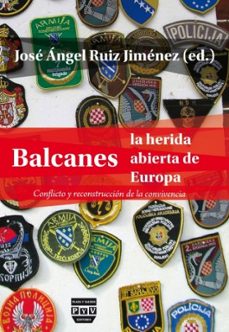 balcanes la herida abierta de europa: conflicto y reconstruccion de la convivencia-jose angel ruiz jimenez-9788492751556