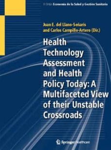 health technology assessment and health policy today: a multifaceted view or their unstable crossroads-juan e. llano señaris-carlos campillo artero-9788494011856