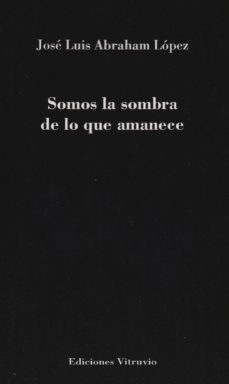 somos la sombra de lo que amanece-jose luis abraham lopez-9788494327056