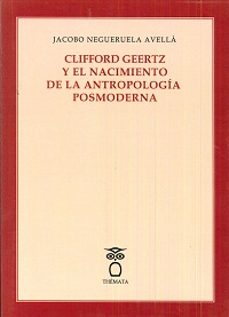 clifford geertz y el nacimiento de la antropologia postmoderna-jacobo negueruela avella-9788494345456