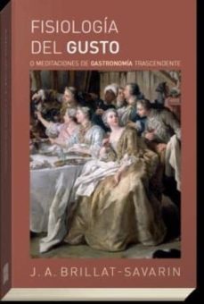 fisiologia del gusto o meditaciones de gastronomia trascendental-j. a. brillat savarin-9788494513756