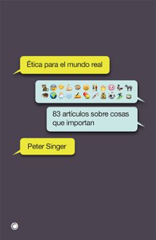 etica para el mundo real: 83 articulos sobre cosas que importan-peter singer-9788494627156
