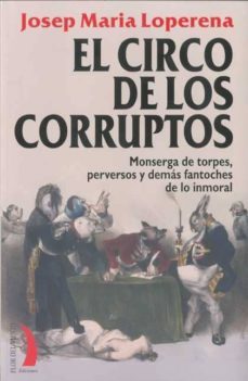 el circo de los corruptos: monserga de torpes, perversos y demas fantoches de lo inmoral-9788496495456