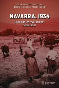 navarra, 1934 - el año de las revoluciones sepultadas-mikel bueno urritzelki-elorri arcocha mendinueta-9788496513556