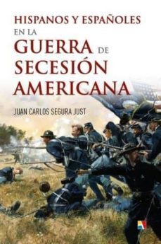 hispanos y españoles en la guerra de secesion americana-juan carlos segura just-9788497391856