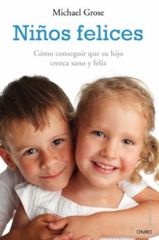 (pe) niños felices: como conseguir que su hijo crezca sano y feliz-michael grose-9788497545556