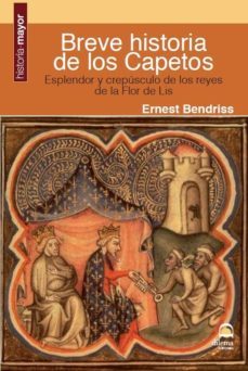 breve historia de los capetos: esplendor y crepusculo de los reyes de la flor de lis-9788498272956
