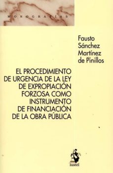 el procedimiento de urgencia de la ley de expropiacion forzosa como instrumento de financiacion de la obra publica-faust sanchez martinez de pinillos-9788498903256