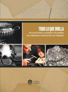 todo lo que brilla. un viaje por la joyeria y plateria de cordoba a traves de los tiempos-9788499278056
