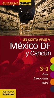 un corto viaje a: mexico d.f. y cancun 2012 (guiarama compact) 3 en 1 (guia, direcciones, mapa)-caridad plaza-9788499352756