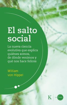 el salto social: la nueva ciencia evolutiva que explica quienes somos, de donde venimos y que nos hace felices-william von hippel-9788499887456
