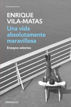 una vida absolutamente maravillosa-enrique vila matas-9788499890456