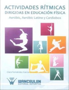 actividades ritmicas dirigidas en educacion fisica: aerobic, aero bic latino, cardiobox-clara fernandez garcia-9788499931456