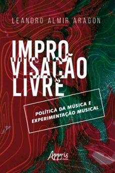 improvisaço livre: politica da musica e experimentaço musical (ebook)-leandro almir aragon-9788547337056