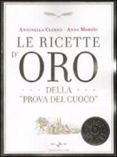 le ricette d oro della prova del cuoco-antonella clerici-anna moroni-9788804587156