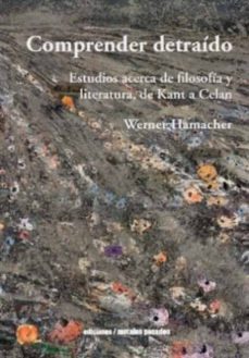 comprender detraido: estudios acerca de filosofia y literatura, de kant a celan-werner hamacher-9789569843556