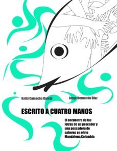 escrito a cuatro manos. el encuentro de las letras de un pescador y una pescadora de saberes en el rio magdalena, colombia (ebook)-9789584833556