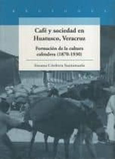 cafe y sociedad en huatusco, veracruz-susana cordova santamaria-9789703508556