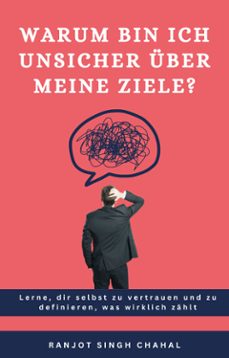 warum bin ich unsicher über meine ziele? : lerne, dir selbst zu vertrauen und zu definieren, was wirklich zählt-9789781997556