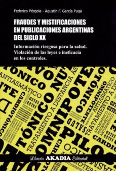 fraudes y mistificaciones en publicaciones argentinas del siglo x x. informacion riesgosa para la salud. violacion de las leyes e ineficacia en los controles-federico pergola-9789875701656