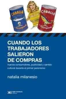 cuando los trabajadores salieron de compras: nuevos consumidores, publicidad y cambio cultural durante el primer peronismo (ebook)-natalia milanesio-9789876294256