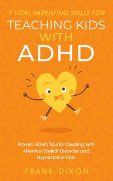 7 vital parenting skills for teaching kids with adhd: proven adhd tips for dealing with attention deficit disorder and hyperactive kids (ebook)-frank dixon-9798223804956