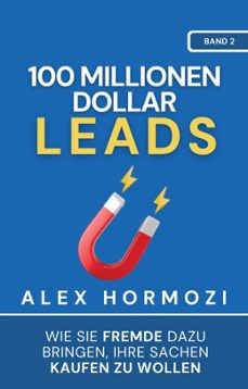 100 millionen dollar leads: wie sie fremde dazu bringen, ihre sachen kaufen zu wollen (ebook)-alex hormozi-9798224543656