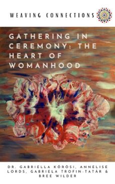 gathering in ceremony: the heart of womanhood-gabriella kőrösi-gabriela trofin-tatár-annelise lords-9798232109356