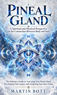 pineal gland: a spiritual and mystical perspective on the connection between body and soul-martin bott-9798906811356