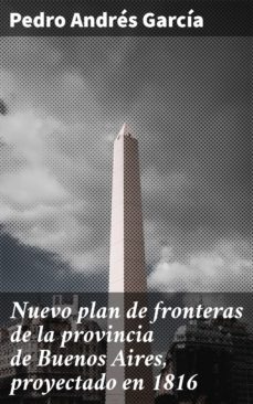 nuevo plan de fronteras de la provincia de buenos aires, proyectado en 1816 (ebook)-4057664110466