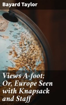 views a-foot; or, europe seen with knapsack and staff (ebook)-bayard taylor-4057664571366