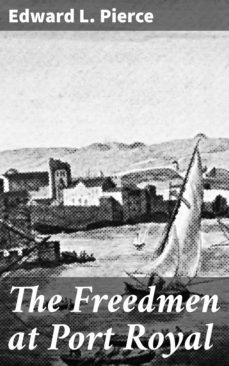 the freedmen at port royal (ebook)-edward l. pierce-4064066061166
