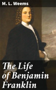 the life of benjamin franklin (ebook)-m. l. weems-4064066100766