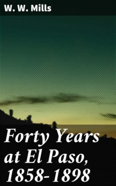 forty years at el paso, 1858-1898-w. w. mills-4064066138066