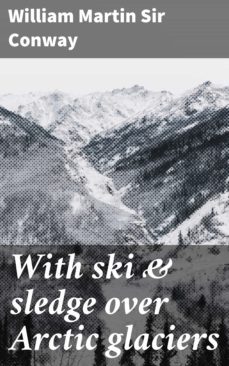 with ski &amp; sledge over arctic glaciers (ebook)-william martin, sir conway-4064066168766