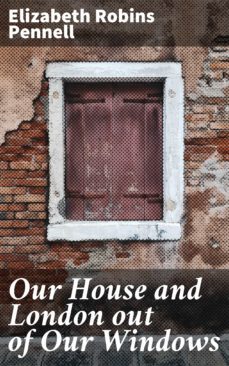 our house and london out of our windows (ebook)-elizabeth robins pennell-4064066187866