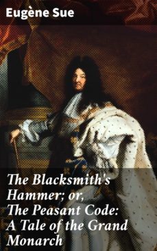 the blacksmith's hammer; or, the peasant code: a tale of the grand monarch (ebook)-eugene sue-4064066207366