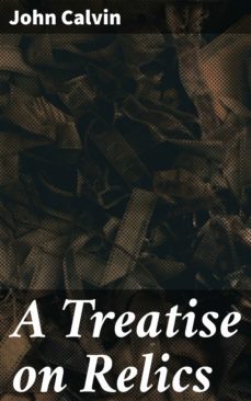 a treatise on relics (ebook)-john calvin-4064066466466