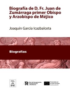 biografia de d. fr. juan de zumarraga primer obispo y arzobispo de mejico (ebook)-4099995494266