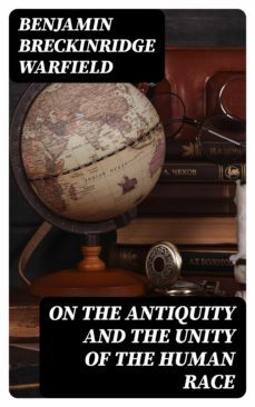 on the antiquity and the unity of the human race (ebook)-benjamin breckinridge warfield-8596547019466