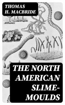 the north american slime-moulds (ebook)-thomas h. macbride-8596547139966