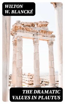the dramatic values in plautus (ebook)-wilton w. blancke-8596547143666