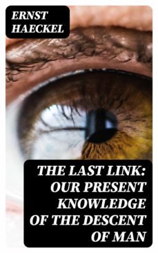 the last link: our present knowledge of the descent of man (ebook)-ernst haeckel-8596547228066