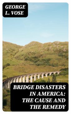 bridge disasters in america: the cause and the remedy (ebook)-8596547380566
