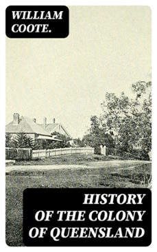 history of the colony of queensland (ebook)-william coote.-8596547406266