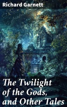 the twilight of the gods, and other tales (ebook)-richard garnett-8596547505266