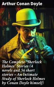 the complete "sherlock holmes" stories (4 novels and 56 short stories + an intimate study of sherlock holmes by conan doyle himself) (ebook)-arthur conan doyle-8596547687566